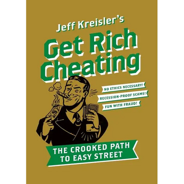 Get Rich Cheating: The Crooked Path to Easy Street