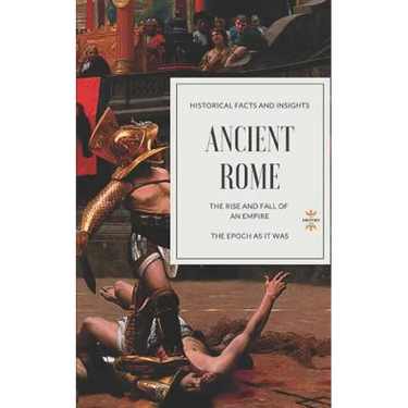 Ancient Rome: The Rise and Fall of an Empire