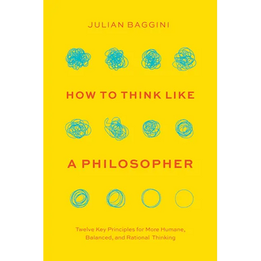How to Think Like a Philosopher: Twelve Key Principles for More Humane, Balanced, and Rational Thinking