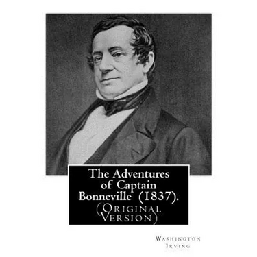 The Adventures of Captain Bonneville (1837). By: Washington Irving: (Original Version) Benjamin Louis Eulalie de Bonneville (April 14, 1796 - June 12,