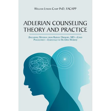 Adlerian Counseling Theory and Practice: (Including Material from Rudolf Dreikurs, MD-Child Psychiatrist-Essentially in His Own Words)