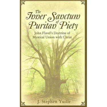 The Inner Sanctum of Puritan Piety: John Flavel's Doctrine of Mystical Union with Christ