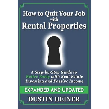 How to Quit Your Job with Rental Properties: Expanded and Updated, A Step-by-Step Guide to Retire Early with Real Estate Investing and Passive Income