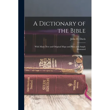 A Dictionary of the Bible: With Many new and Original Maps and Plans and Amply Illustrated