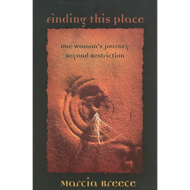 Finding This Place: One Woman's Journey Beyond Restriction