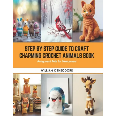Step by Step Guide to Craft Charming Crochet Animals Book: Amigurumi Pets for Newcomers