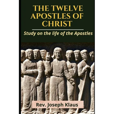 The Twelve Apostles of Christ: Study on the life of the Apostles