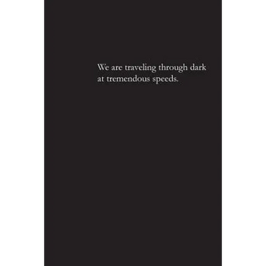 We are traveling through dark at tremendous speeds.