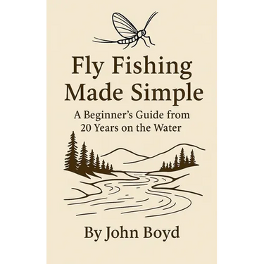 Fly Fishing Made Simple: A Beginner's Guide from 20 Years on the Water
