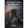 My Name Is Thea, Just Plain Thea: The Tale of a Half Journey of Madness, Mayhem, and Triumphs