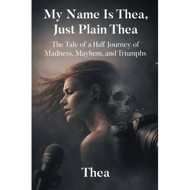 My Name Is Thea, Just Plain Thea: The Tale of a Half Journey of Madness, Mayhem, and Triumphs