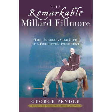 The Remarkable Millard Fillmore: The Unbelievable Life of a Forgotten President
