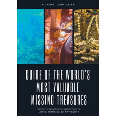 Guide of The World's Most Valuable Missing Treasures: Fantastic Hidden Treasures Stolen or Missing from circa 200 to the 2010's