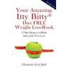 Your Amazing Itty Bitty Diet FREE Weight Loss Book: 15 Key Steps to a Body and a Life You Love