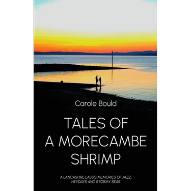 Tales of a Morecambe Shrimp: A Lancashire Lass's Memories of Jazz, Heydays and Stormy Seas