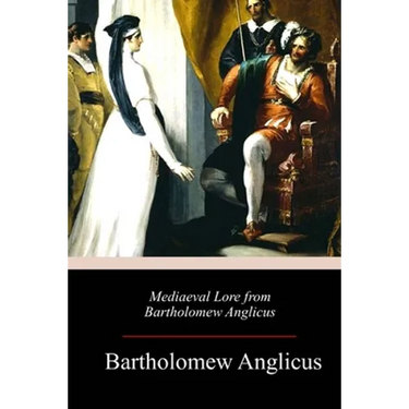 Mediaeval Lore from Bartholomew Anglicus