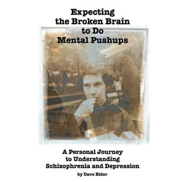 Expecting the Broken Brain to Do Mental Pushups: A Personal Journey to Understand Schizophrenia and Depression