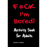 F*CK I'm Bored: Activity Book for Adults