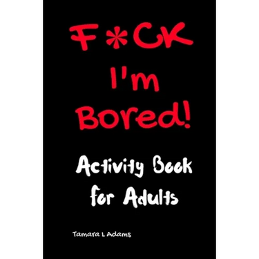 F*CK I'm Bored: Activity Book for Adults