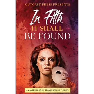 In Filth It Shall Be Found: An Anthology of Transgressive Fiction