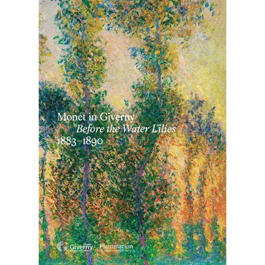 Monet in Giverny: Before the Water Lilies, 1883-1890