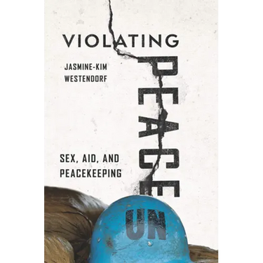 Violating Peace: Sex, Aid, and Peacekeeping