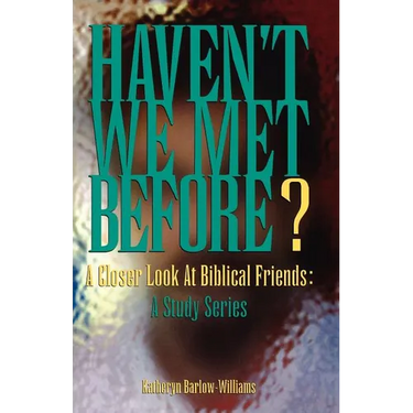Haven't We Met Before?: A Closer Look at Biblical Friends: A Study Series
