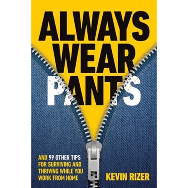 Always Wear Pants: And 99 Other Tips for Surviving and Thriving While You Work from Home
