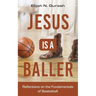 Jesus is a Baller: Reflections on the Fundamentals of Basketball