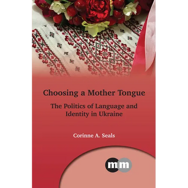Choosing a Mother Tongue: The Politics of Language and Identity in Ukraine