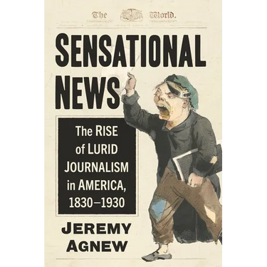 Sensational News: The Rise of Lurid Journalism in America, 1830-1930