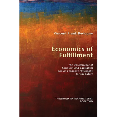 Economics of Fulfillment: The Obsolescence of Socialism and Capitalism and an Economic Philosophy for the Future