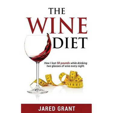 The Wine Diet: How I lost 50 pounds while drinking two glasses of wine every night.