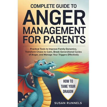 Complete Guide to Anger Management for Parents: Practical Tools to Improve Family Dynamics, Transform Chaos to Calm, Break Generational Cycles of Ange