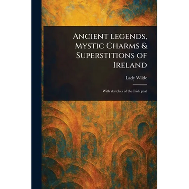 Ancient Legends, Mystic Charms & Superstitions of Ireland