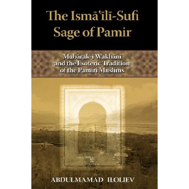The Ismaili-Sufi Sage of Pamir: Mubarak-I Wakhani and the Esoteric Tradition of the Pamiri Muslims