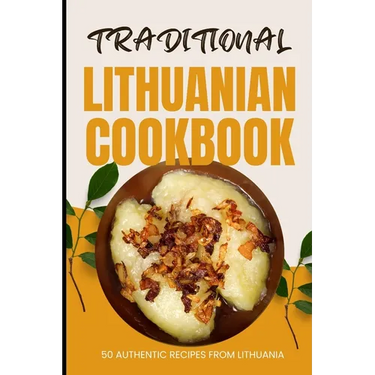 Traditional Lithuanian Cookbook: 50 Authentic Recipes from Lithuania