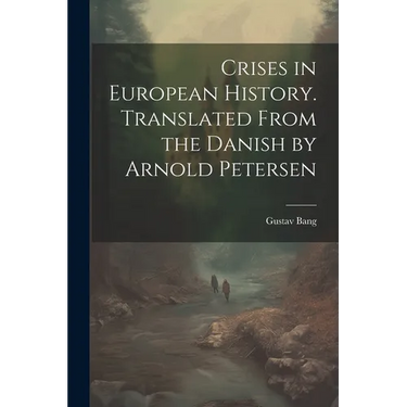 Crises in European History. Translated From the Danish by Arnold Petersen