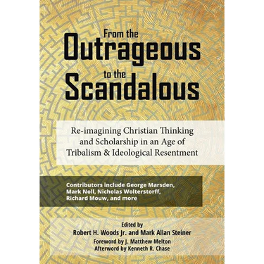 From the Outrageous to the Scandalous: Re-imagining Christian Thinking and Scholarship in an Age of Tribalism and Ideological Resentment