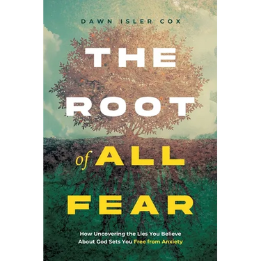 The Root of All Fear: How Uncovering the Lies You Believe About God Sets You Free from Anxiety