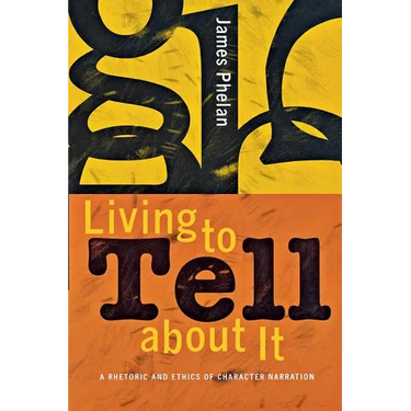 Living to Tell about It: A Rhetoric and Ethics of Character Narration