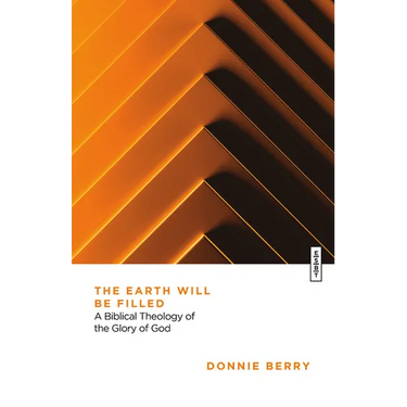 The Earth Will Be Filled: A Biblical Theology of the Glory of God