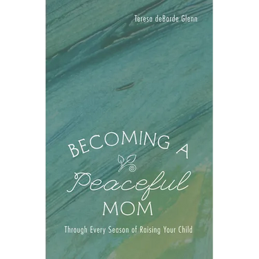 Becoming a Peaceful Mom: Through Every Season of Raising Your Child