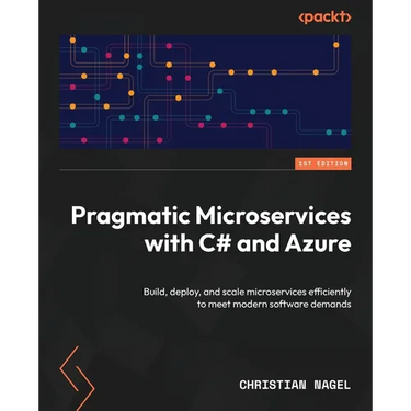 Pragmatic Microservices with C# and Azure: Build, deploy, and scale microservices efficiently to meet modern software demands