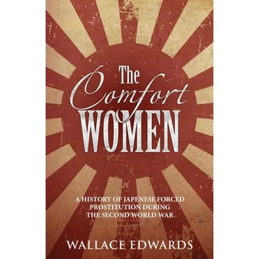 The Comfort Women: A History of Japenese Forced Prostitution During the Second World War