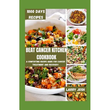 Beat Cancer Kitchen Cookbook: A Comforting Recipe Guide for Cancer Treatment and Recovery