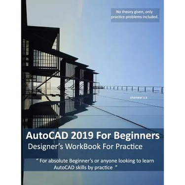 AutoCAD 2019 For Beginners: Designers WorkBook For Practice