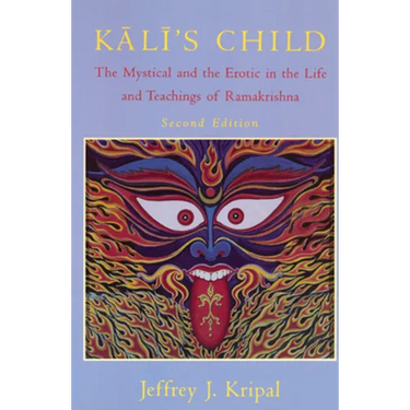 Kali's Child: The Mystical and the Erotic in the Life and Teachings of Ramakrishna