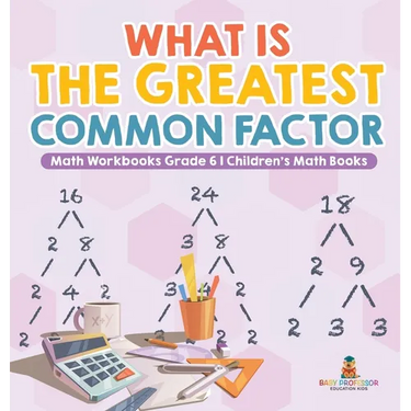 What is the Greatest Common Factor - Math Workbooks Grade 6 Children's Math Books