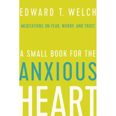 A Small Book for the Anxious Heart: Meditations on Fear, Worry, and Trust